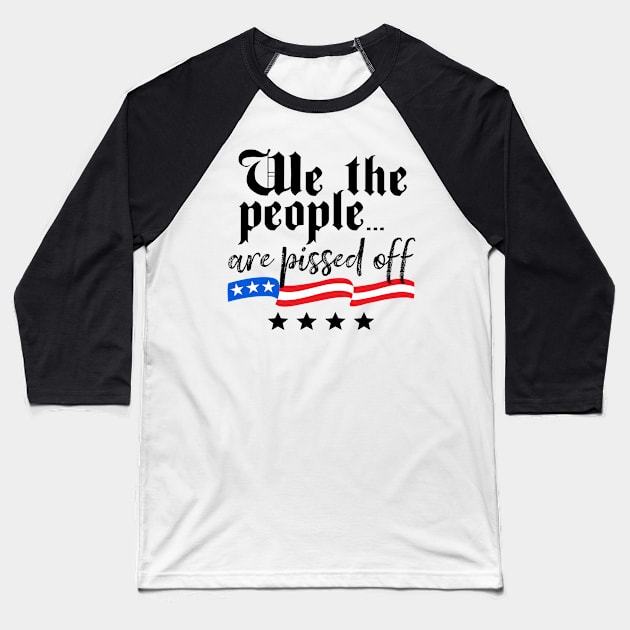 We The People are Pissed Off Constitution Freedom Baseball T-Shirt by DetourShirts